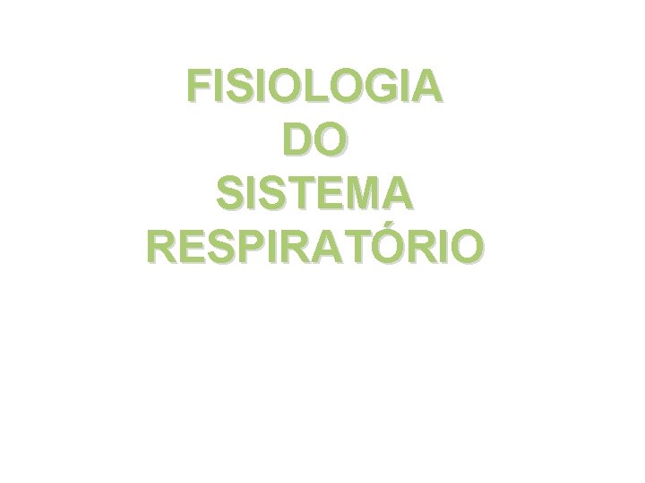 FISIOLOGIA DO SISTEMA RESPIRATÓRIO FISIOLOGIA DO SISTEMA RESPIRATÓRIO
