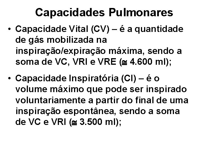 Capacidades Pulmonares • Capacidade Vital (CV) – é a quantidade de gás mobilizada na