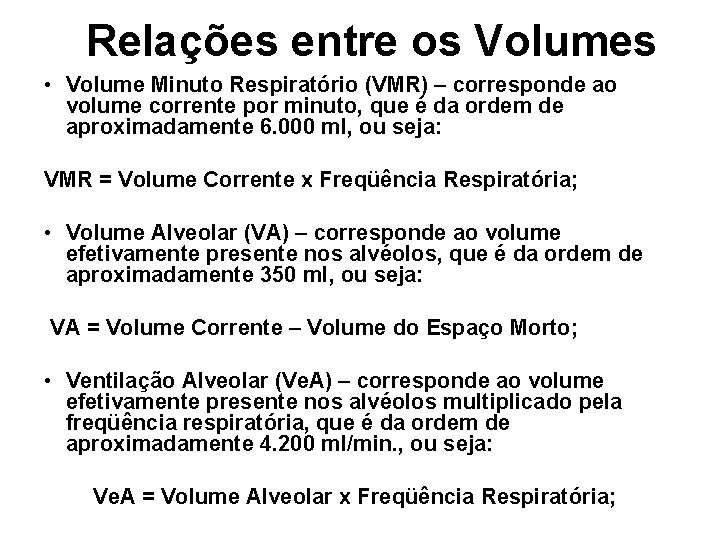 Relações entre os Volumes • Volume Minuto Respiratório (VMR) – corresponde ao volume corrente Relações entre os Volumes • Volume Minuto Respiratório (VMR) – corresponde ao volume corrente