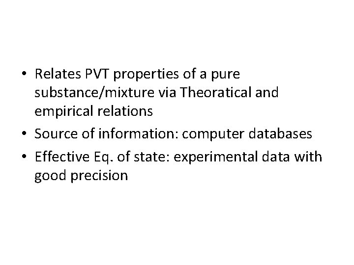  • Relates PVT properties of a pure substance/mixture via Theoratical and empirical relations