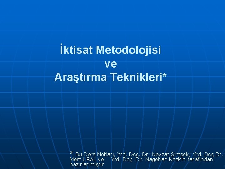 İktisat Metodolojisi ve Araştırma Teknikleri* * Bu Ders Notları, Yrd. Doç. Dr. Nevzat Şimşek,