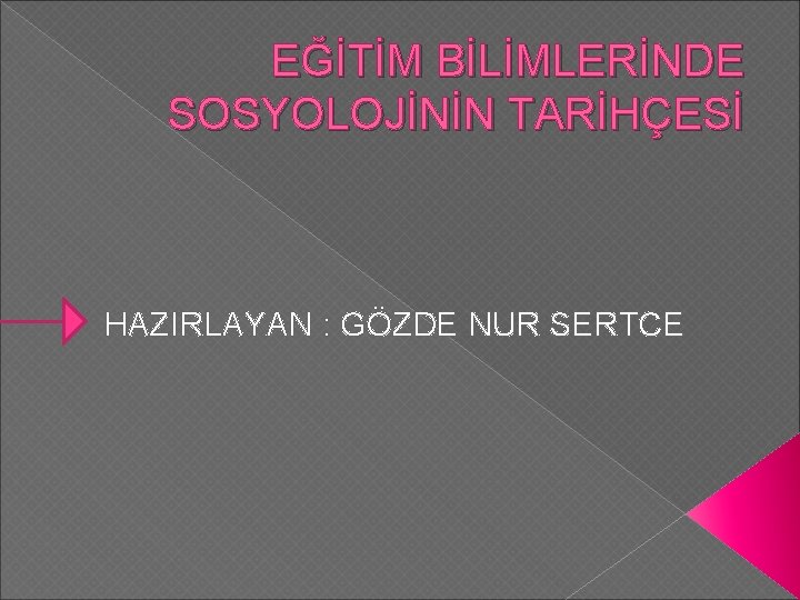EĞİTİM BİLİMLERİNDE SOSYOLOJİNİN TARİHÇESİ HAZIRLAYAN : GÖZDE NUR SERTCE 