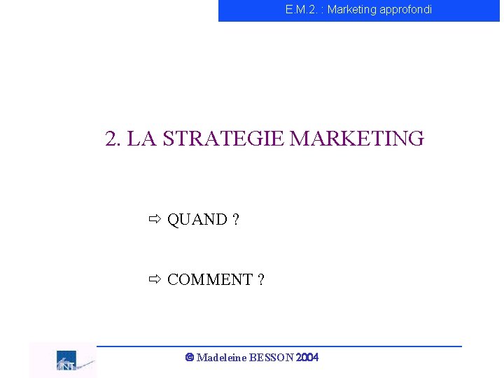 E. M. 2. : Marketing approfondi 2. LA STRATEGIE MARKETING ð QUAND ? ð