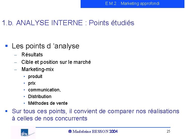 E. M. 2. : Marketing approfondi 1. b. ANALYSE INTERNE : Points étudiés §