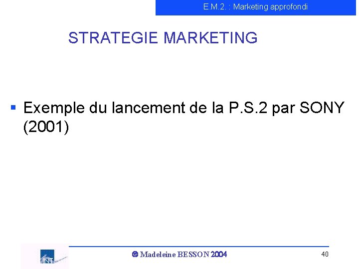 E. M. 2. : Marketing approfondi STRATEGIE MARKETING § Exemple du lancement de la