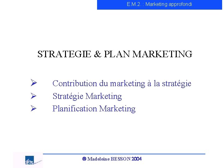 E. M. 2. : Marketing approfondi STRATEGIE & PLAN MARKETING Ø Ø Ø Contribution