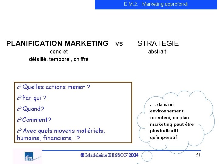 E. M. 2. : Marketing approfondi PLANIFICATION MARKETING vs STRATEGIE concret détaillé, temporel, chiffré