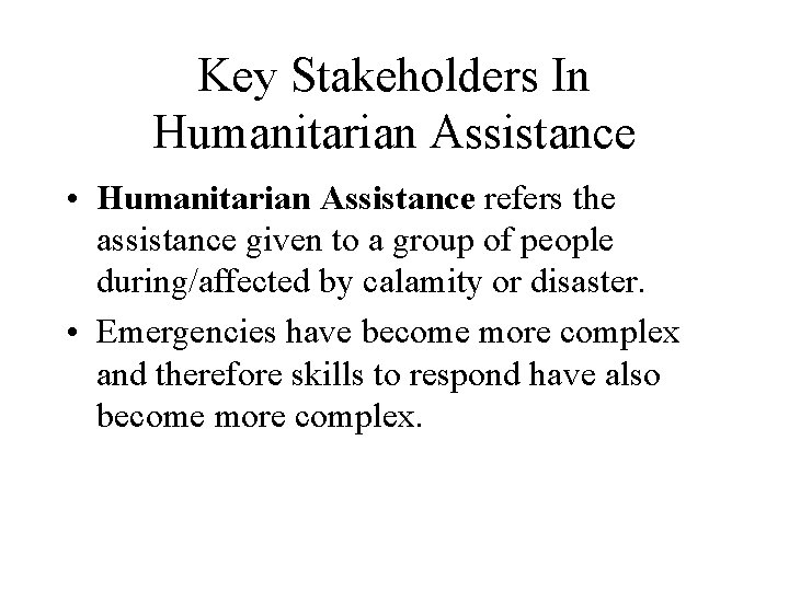 Key Stakeholders In Humanitarian Assistance • Humanitarian Assistance refers the assistance given to a