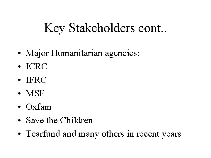 Key Stakeholders cont. . • • Major Humanitarian agencies: ICRC IFRC MSF Oxfam Save