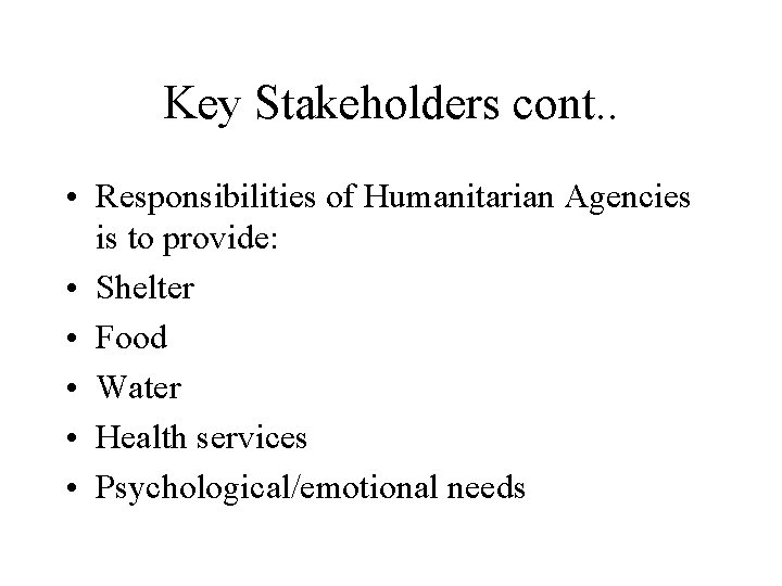 Key Stakeholders cont. . • Responsibilities of Humanitarian Agencies is to provide: • Shelter