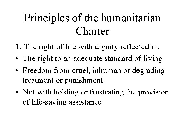 Principles of the humanitarian Charter 1. The right of life with dignity reflected in:
