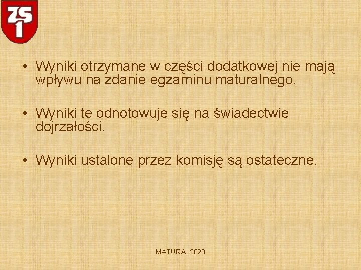  • Wyniki otrzymane w części dodatkowej nie mają wpływu na zdanie egzaminu maturalnego.