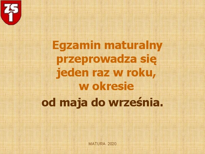 Egzamin maturalny przeprowadza się jeden raz w roku, w okresie od maja do września.