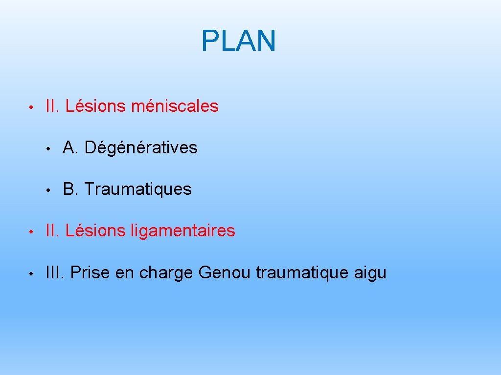 PLAN • II. Lésions méniscales • A. Dégénératives • B. Traumatiques • II. Lésions