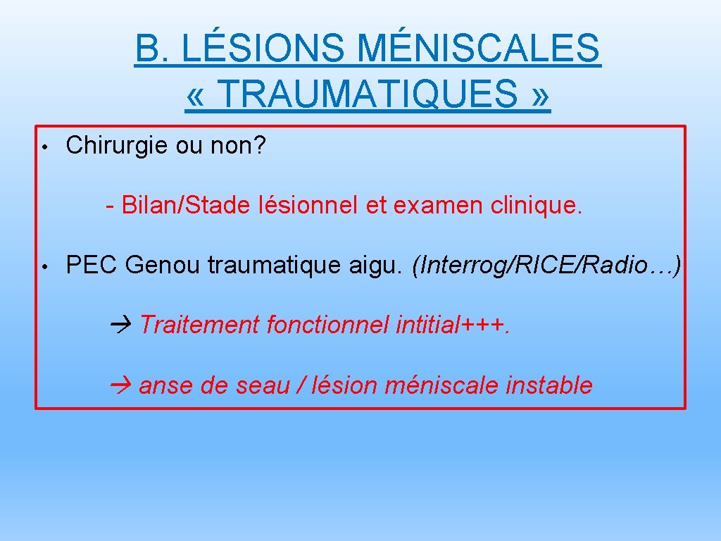 B. LÉSIONS MÉNISCALES « TRAUMATIQUES » • Chirurgie ou non? - Bilan/Stade lésionnel et