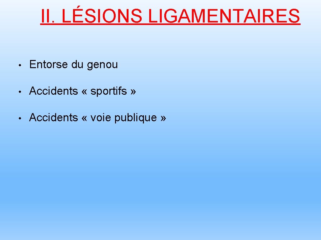 II. LÉSIONS LIGAMENTAIRES • Entorse du genou • Accidents « sportifs » • Accidents