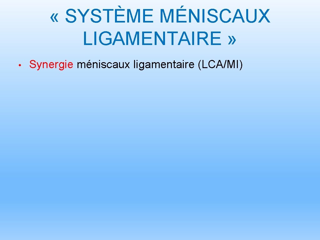  « SYSTÈME MÉNISCAUX LIGAMENTAIRE » • Synergie méniscaux ligamentaire (LCA/MI) 