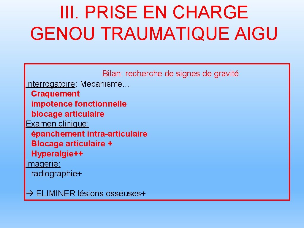 III. PRISE EN CHARGE GENOU TRAUMATIQUE AIGU Bilan: recherche de signes de gravité Interrogatoire: