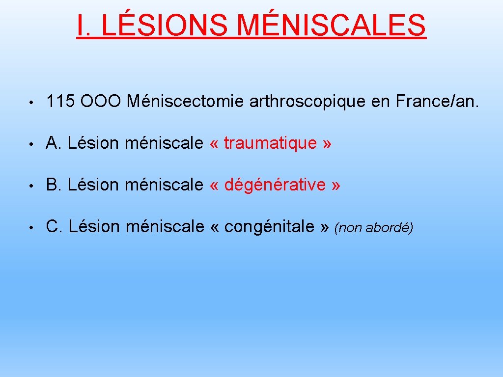 I. LÉSIONS MÉNISCALES • 115 OOO Méniscectomie arthroscopique en France/an. • A. Lésion méniscale