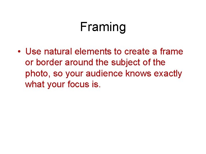 Framing • Use natural elements to create a frame or border around the subject