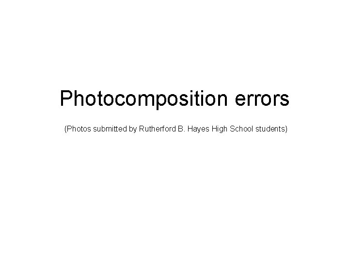 Photocomposition errors (Photos submitted by Rutherford B. Hayes High School students) 