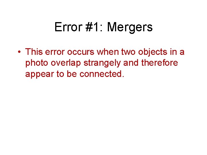 Error #1: Mergers • This error occurs when two objects in a photo overlap