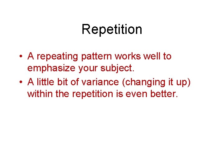 Repetition • A repeating pattern works well to emphasize your subject. • A little