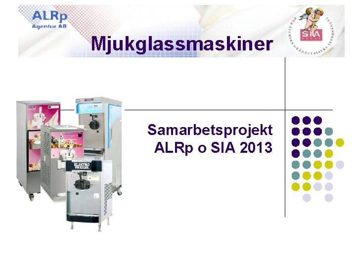 Mjukglassmaskiner Samarbetsprojekt ALRp o SIA 2013 