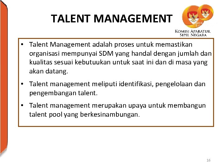 TALENT MANAGEMENT • Talent Management adalah proses untuk memastikan organisasi mempunyai SDM yang handal