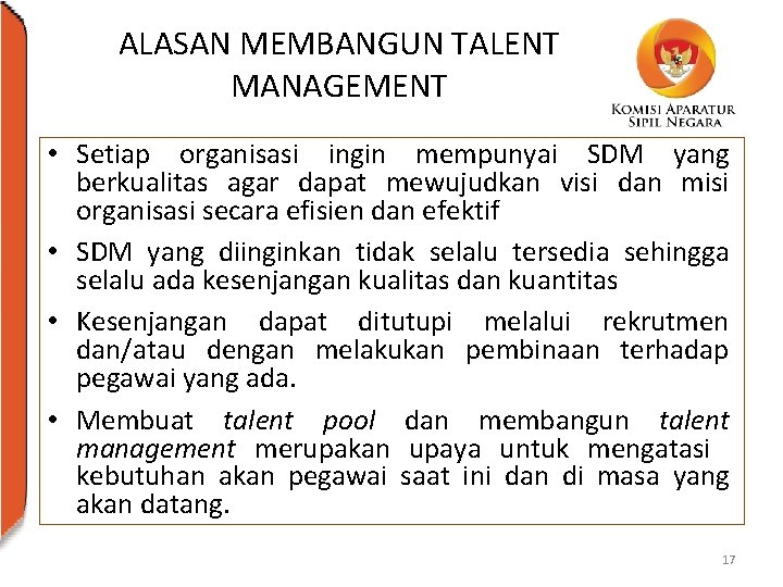 ALASAN MEMBANGUN TALENT MANAGEMENT • Setiap organisasi ingin mempunyai SDM yang berkualitas agar dapat