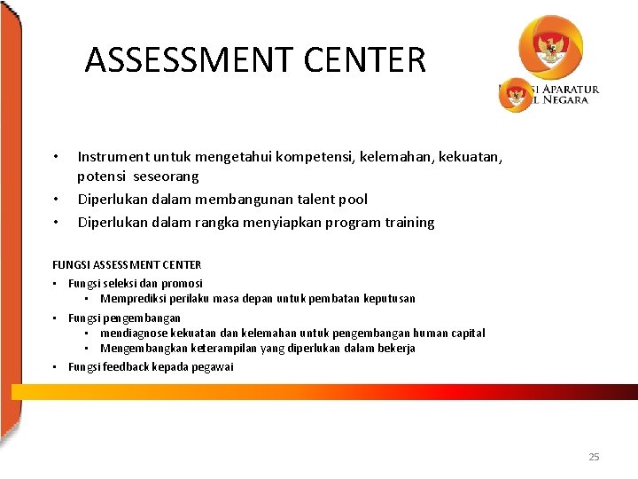 ASSESSMENT CENTER • • • Instrument untuk mengetahui kompetensi, kelemahan, kekuatan, potensi seseorang Diperlukan