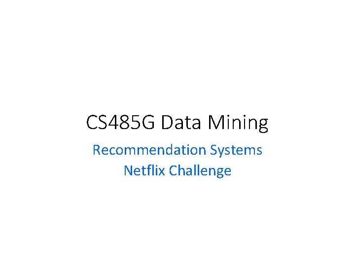 CS 485 G Data Mining Recommendation Systems Netflix Challenge 