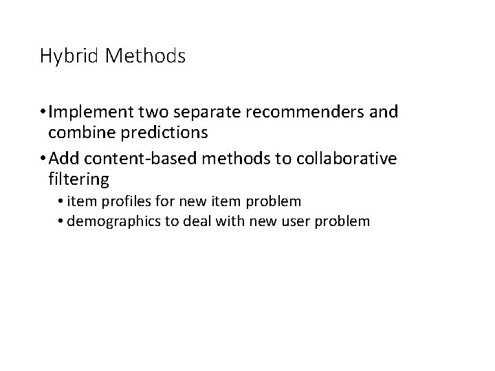 Hybrid Methods • Implement two separate recommenders and combine predictions • Add content-based methods