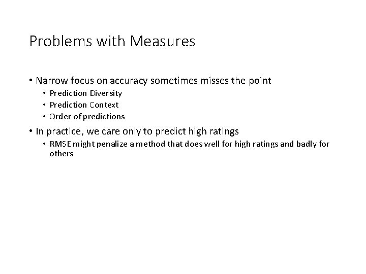 Problems with Measures • Narrow focus on accuracy sometimes misses the point • Prediction