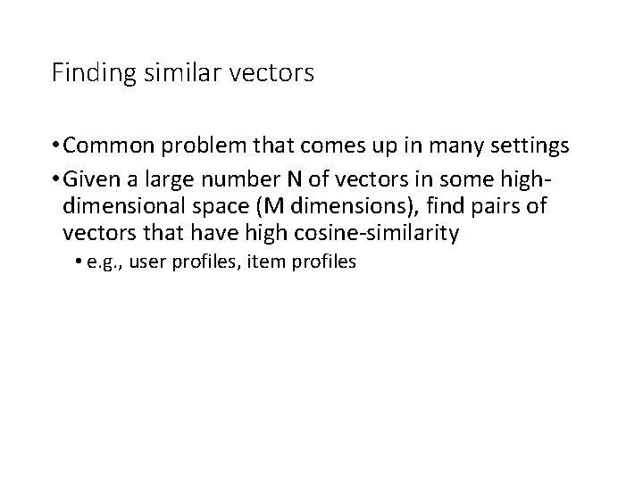 Finding similar vectors • Common problem that comes up in many settings • Given