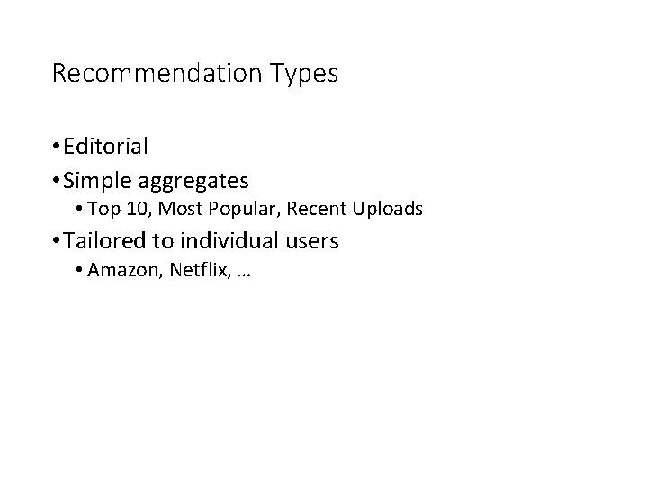 Recommendation Types • Editorial • Simple aggregates • Top 10, Most Popular, Recent Uploads