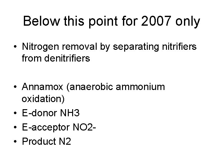 Below this point for 2007 only • Nitrogen removal by separating nitrifiers from denitrifiers Below this point for 2007 only • Nitrogen removal by separating nitrifiers from denitrifiers