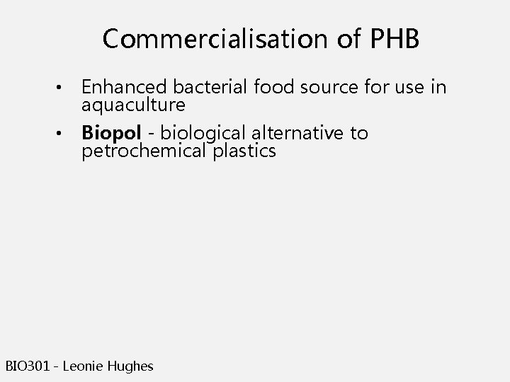 Commercialisation of PHB • Enhanced bacterial food source for use in aquaculture • Biopol Commercialisation of PHB • Enhanced bacterial food source for use in aquaculture • Biopol