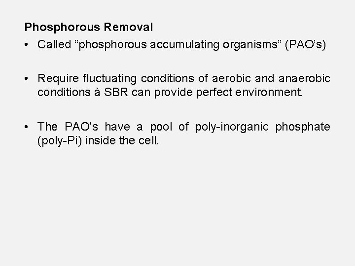Phosphorous Removal • Called “phosphorous accumulating organisms” (PAO’s) • Require fluctuating conditions of aerobic Phosphorous Removal • Called “phosphorous accumulating organisms” (PAO’s) • Require fluctuating conditions of aerobic