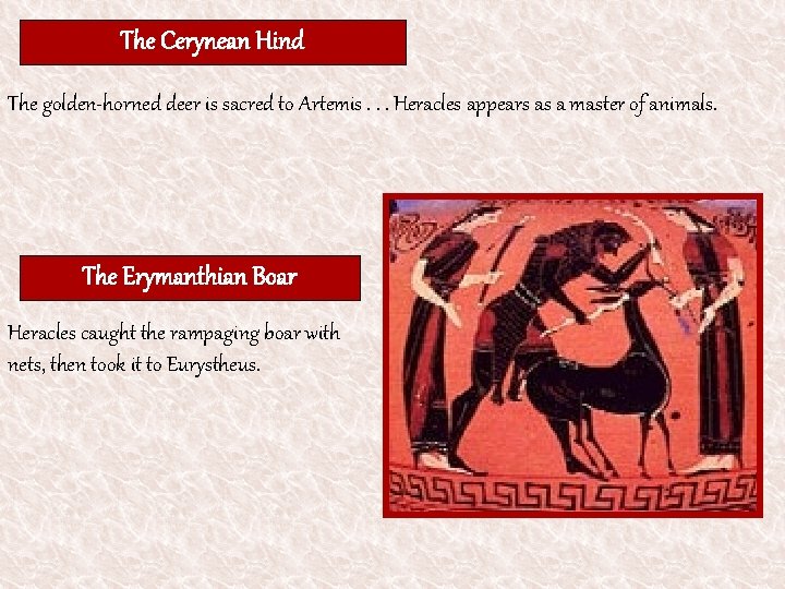 The Cerynean Hind The golden-horned deer is sacred to Artemis. . . Heracles appears