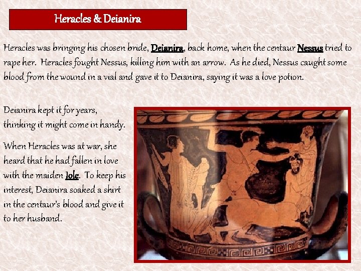Heracles & Deianira Heracles was bringing his chosen bride, Deianira, back home, when the