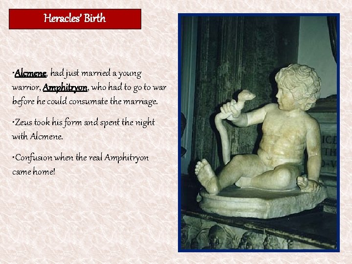 Heracles’ Birth • Alcmene, had just married a young warrior, Amphitryon, who had to
