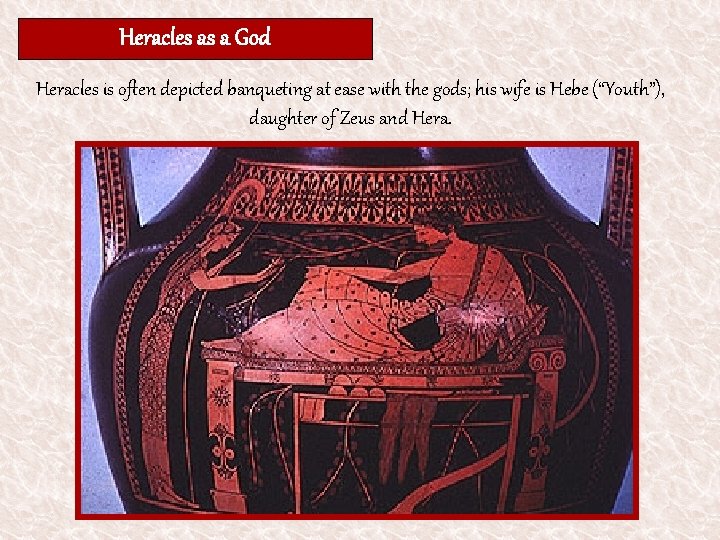 Heracles as a God Heracles is often depicted banqueting at ease with the gods;