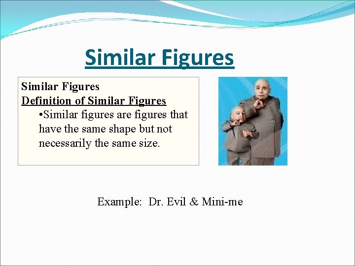 Similar Figures Definition of Similar Figures • Similar figures are figures that have the