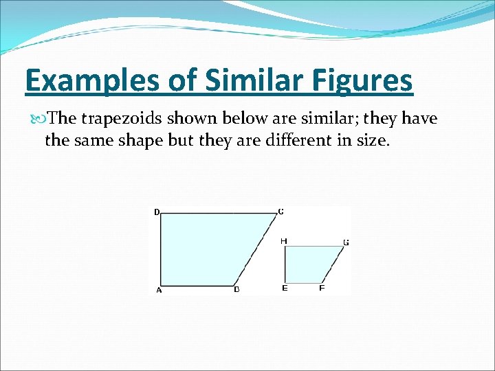 Examples of Similar Figures The trapezoids shown below are similar; they have the same