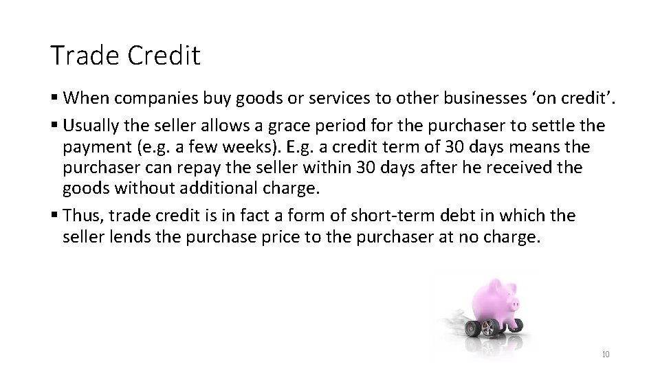 Trade Credit § When companies buy goods or services to other businesses ‘on credit’.