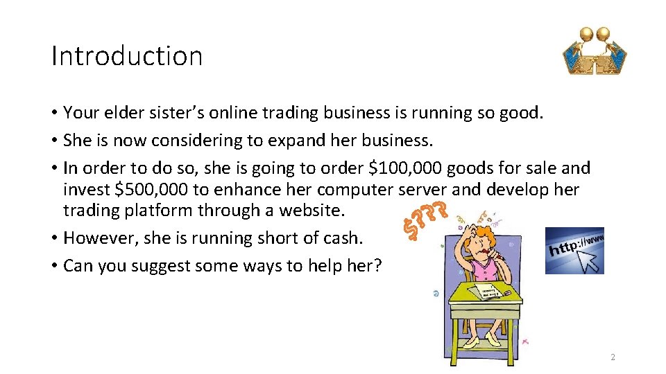 Introduction • Your elder sister’s online trading business is running so good. • She