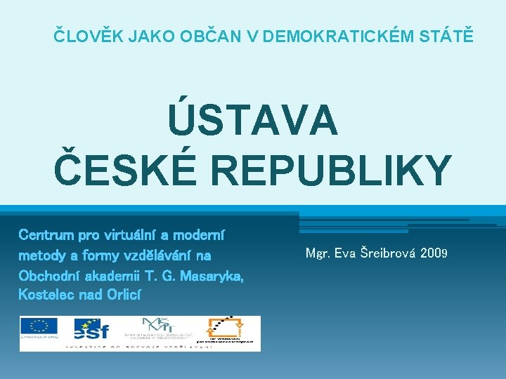 ČLOVĚK JAKO OBČAN V DEMOKRATICKÉM STÁTĚ ÚSTAVA ČESKÉ REPUBLIKY Centrum pro virtuální a moderní