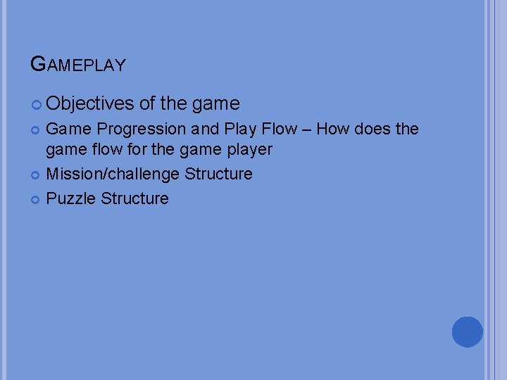 GAMEPLAY Objectives of the game Game Progression and Play Flow – How does the
