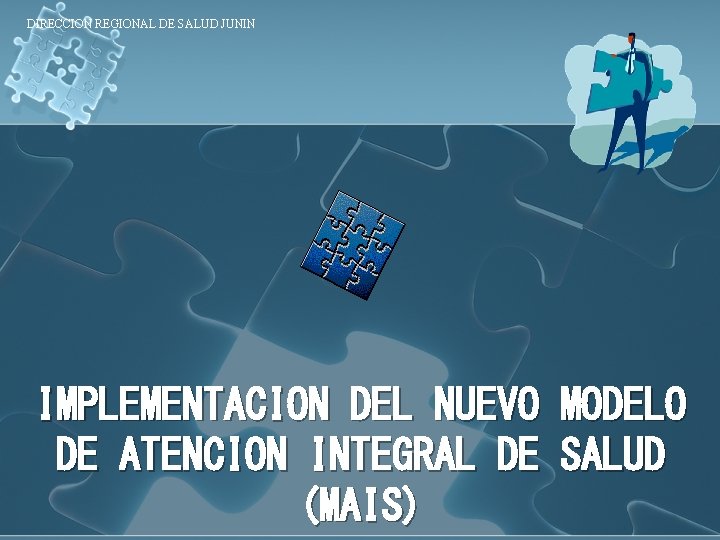 DIRECCION REGIONAL DE SALUD JUNIN IMPLEMENTACION DEL NUEVO MODELO DE ATENCION INTEGRAL DE SALUD DIRECCION REGIONAL DE SALUD JUNIN IMPLEMENTACION DEL NUEVO MODELO DE ATENCION INTEGRAL DE SALUD
